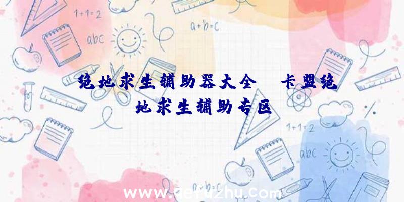 「绝地求生辅助器大全」|卡盟绝地求生辅助专区